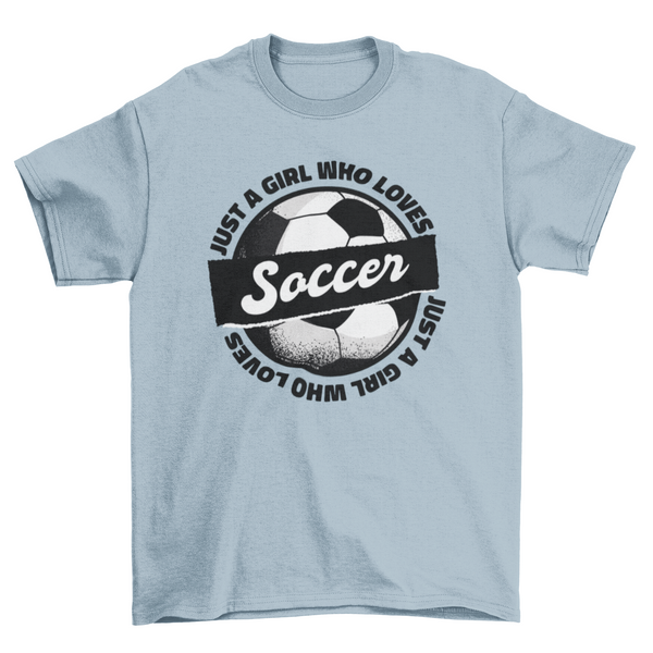 Girls soccer t-shirt with just a girl who loves soccer quote and ball graphic design